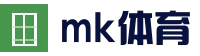MK体育 (MK Sports)官网 - 首页登录与赛况